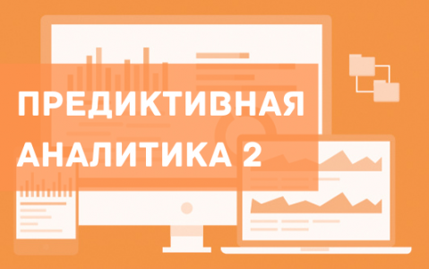 «Продвинутая» предиктивная аналитика (Predictive analytics). Уровень 2